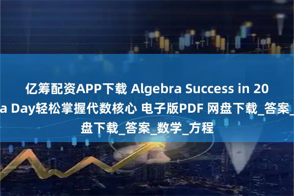 亿筹配资APP下载 Algebra Success in 20 Minutes a Day轻松掌握代数核心 电子版PDF 网盘下载_答案_数学_方程
