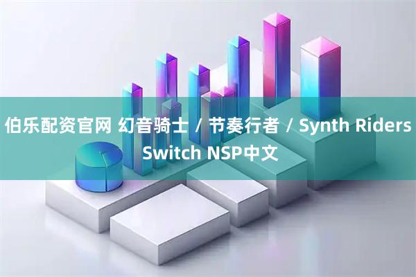 伯乐配资官网 幻音骑士 / 节奏行者 / Synth Riders Switch NSP中文